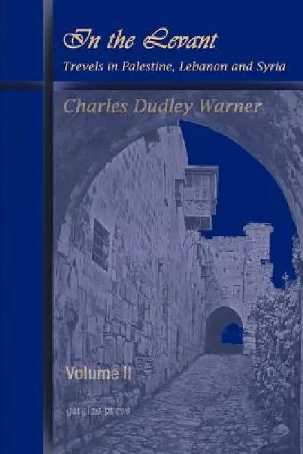 In the Levant, Travels in Palestine, Lebanon and Syria (Volume 2) by Charles Dudley Warner