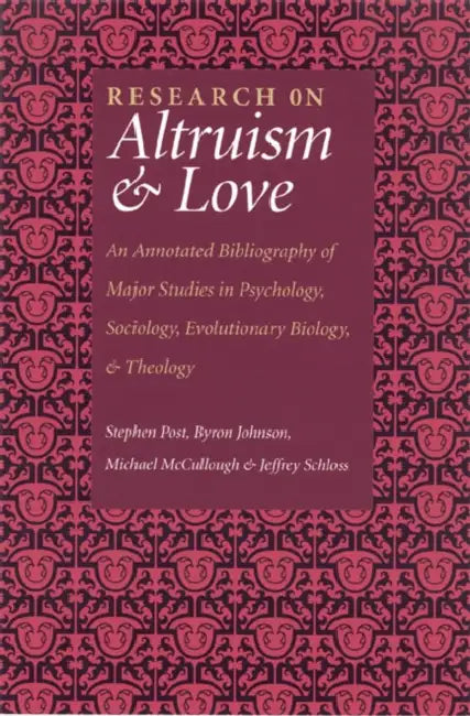 Research on Altruism & Love: An Annotated Bibliography of Major Studies in Psychology, Sociology, Evolutionary Biology, and Theology by Stephen Post, Jeffrey Schloss, Michael McCullough