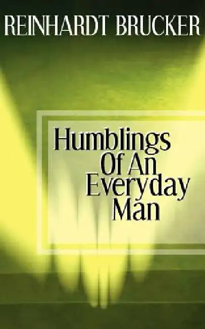 Humblings of an Everyday Man by Reinhardt Brucker