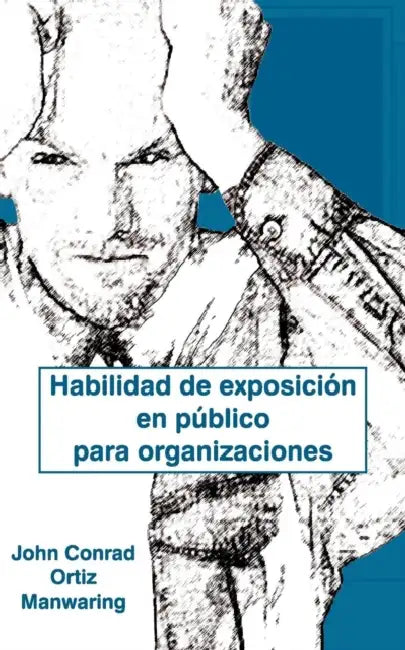 Habilidad de Exposicion En Publico Para Organizaciones by John Conrad Ortiz Manwaring