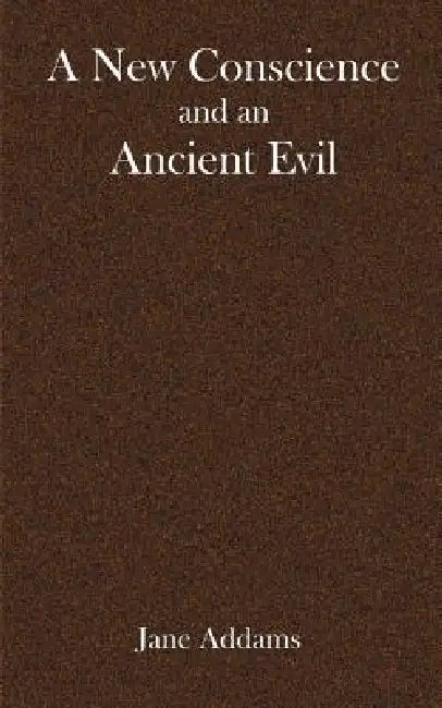 A New Conscience and an ancient evil by Jane Addams