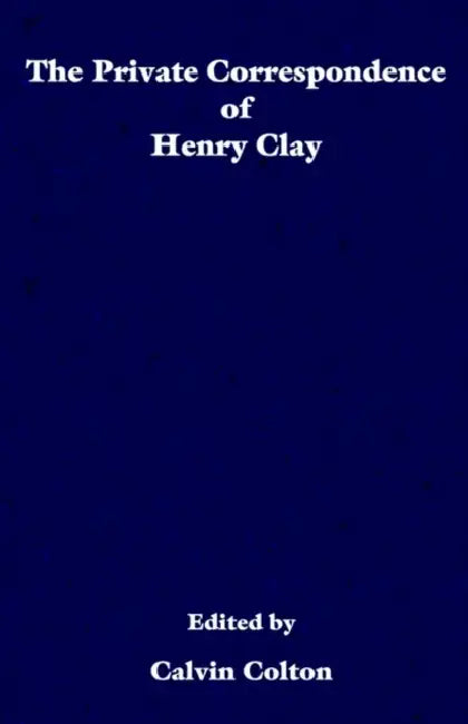 The private correspondence of Henry Clay by Calvin Colton