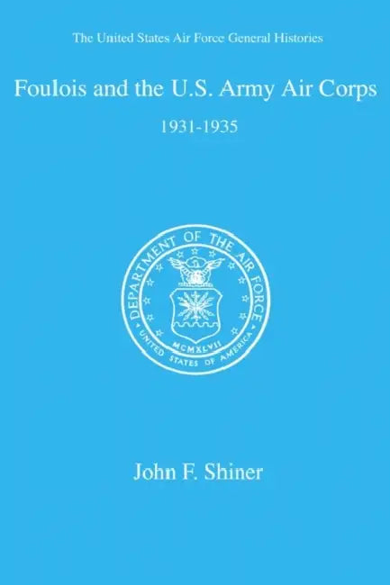 Foulois and the U. S. Army Air Corps by John F. Shiner