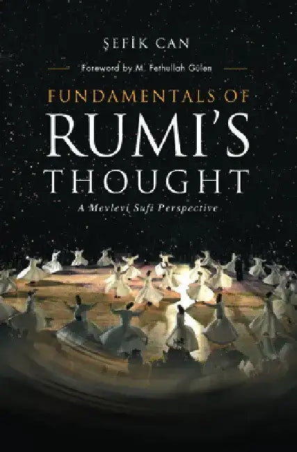 Fundamentals of Rumi's Thought: A Mevlevi Sufi Perspective by Sefik Can