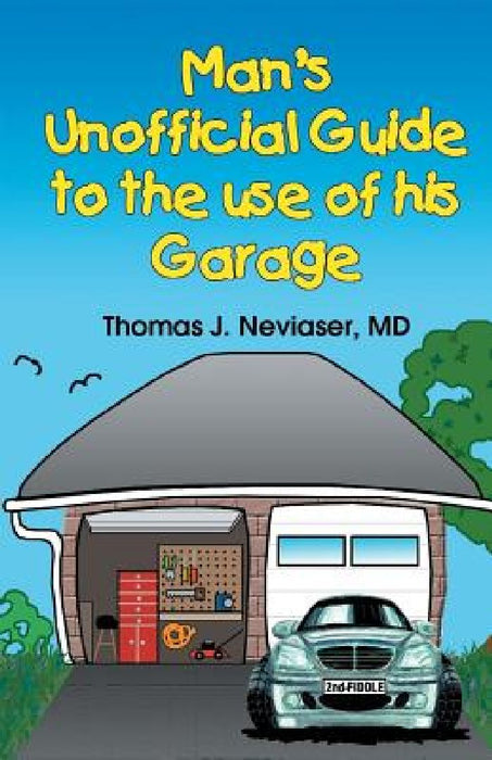 Man's Unofficial Guide To The Use Of His Garage by Thomas J. Neviaser