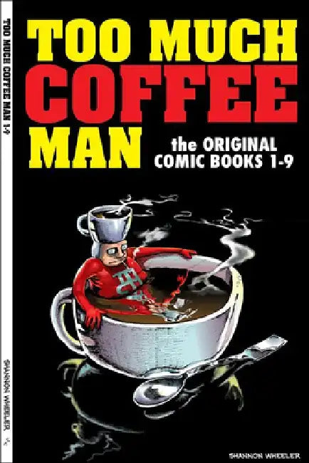 Too Much Coffee Man: The Original Comic Books #1-9 by Shannon Wheeler