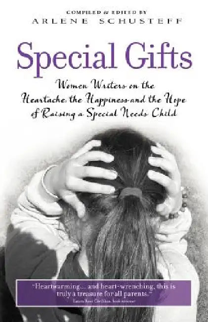 Special Gifts: Women Writers on the Heartache, the Happiness and the Hope of Raising a Special Needs Child by Arlene Schusteff