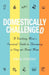 Domestically Challenged: A Working Mom's Survival Guide to Becoming a Stay-At-Home Mom by Alana Morales