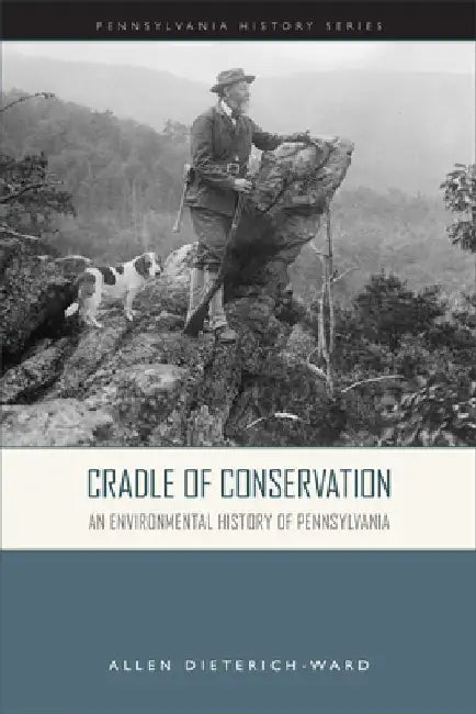 Cradle of Conservation: An Environmental History of Pennsylvania by Allen Dieterich-Ward