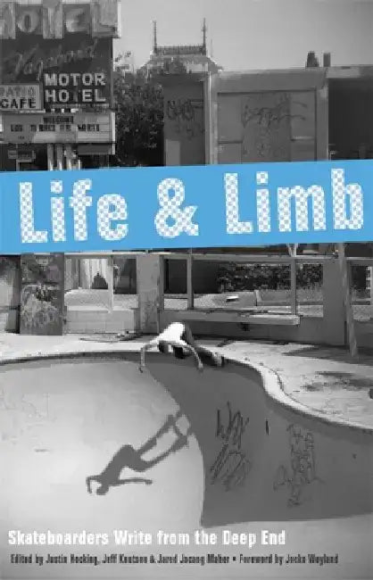 Life and Limb: Skateboarders Write from the Deep End by Justin Hocking