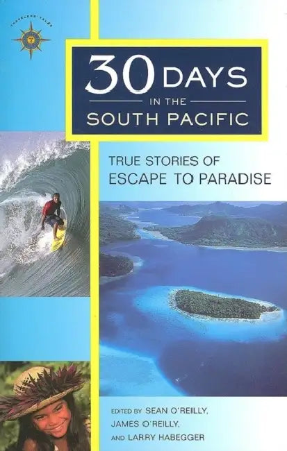 30 Days in the South Pacific: True Stories of Escape to Paradise by Sean O'Reilly, James O'Reilly, Larry Habegger