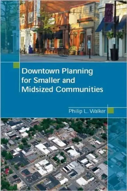 Downtown Planning for Smaller and Midsized Communities by Philip Walker