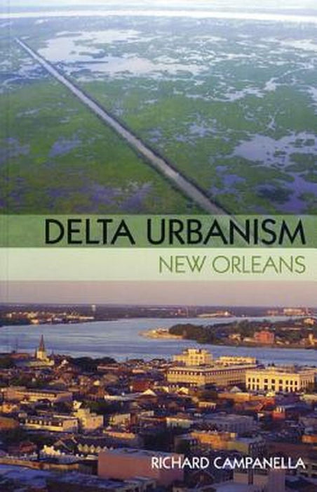 Delta Urbanism: New Orleans by Richard Campanella