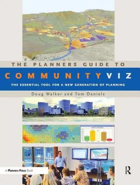 The Planners Guide to CommunityViz: The Essential Tool for a New Generation of Planning by Doug Walker