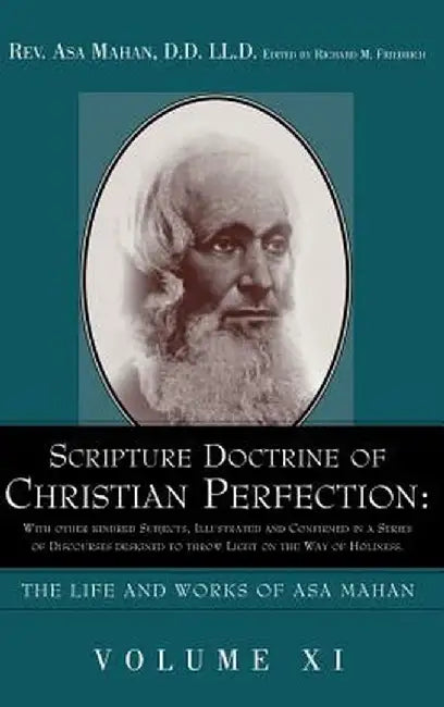 Scripture Doctrine of Christian Perfection: With Other Kindred Subjects, Illustrated and Confirmed in a Series of Discourses Designed to Throw Light o by Asa Mahan