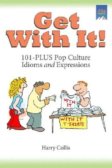 Get With It!: 101-PLUS Pop Culture Idioms and Expressions by Harry Collis