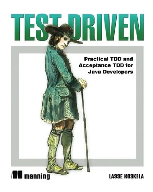 Test Driven: Practical TDD and Acceptance TDD for Java Developers by Lasse Koskela
