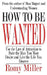 How To Be Wanted: Use the Law of Attraction to Date the Man You Most Desire and Live the Life You Deserve by Romy Miller