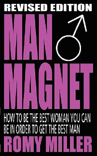 Man Magnet: How to Be the Best Woman You Can Be in Order to Get the Best Man 