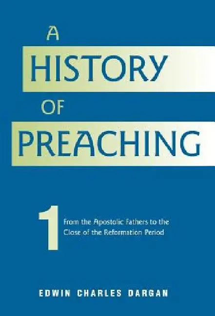 A History of Preaching: Volume One: AD 70 - 1572 by Edwin Charles Dargan