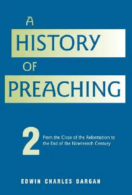 A History of Preaching: Volume Two: From 1572 - 1900 by Edwin Charles Dargan