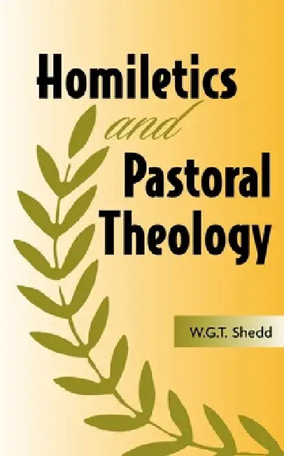 Homiletics and Pastoral Theology by William G. T. Shedd
