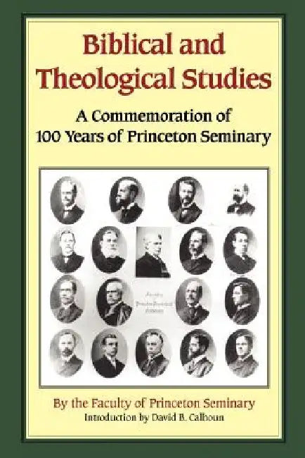 Biblical and Theological Studies: A Commemoration of 100 Years of Princeton Seminary by Faculty Of Princeton