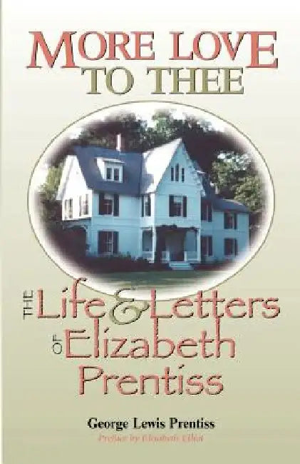 More Love to Thee: The Life & Letters of Elizabeth Prentiss by George Lewis Prentiss