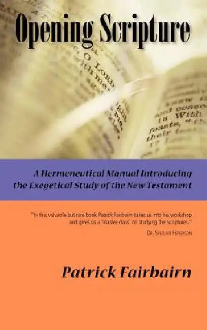 Opening Scripture: A Hermeneutical Manual by Patrick Fairbairn