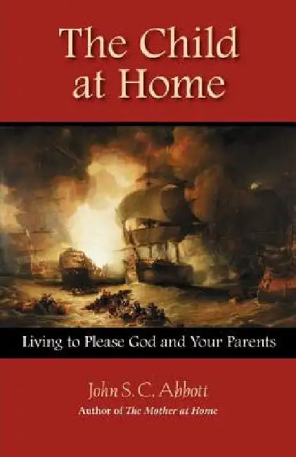 The Child at Home: Living to Please God and Your Parents by John Stevens Cabot Abbott