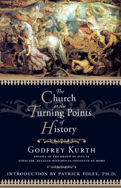 The Church at the Turning Points of History by Godfrey Kurth, Patrick Foley