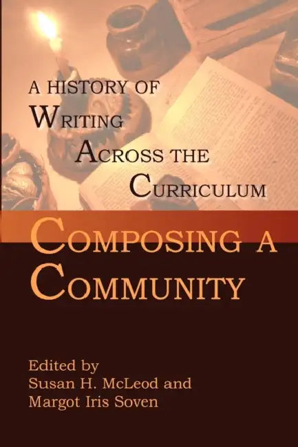 Composing a Community: A History of Writing Across the Curriculum by Susan H. McLeod, Margot Soven