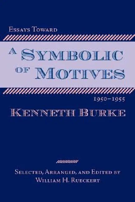 Essays Toward a Symbolic of Motives, 1950-1955 by Kenneth Burke, William Rueckert