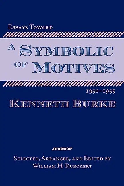 Essays Toward a Symbolic of Motives, 1950-1955 by Kenneth Burke, William H. Rueckert