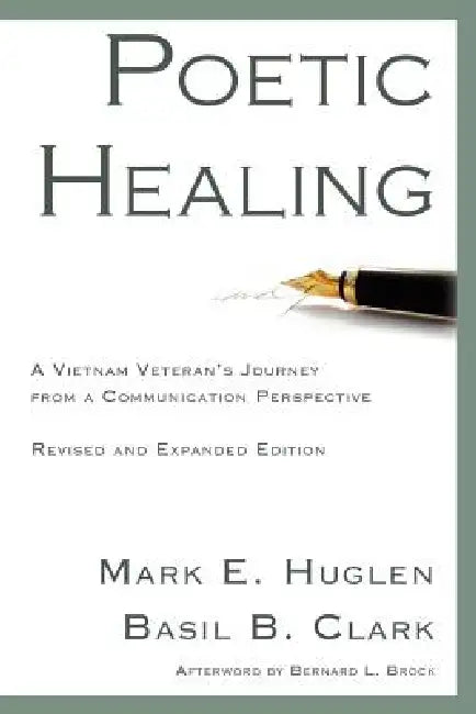 Poetic Healing: A Vietnam Veteran's Journey from a Communication Perspective, Revised and Expanded Edition by Mark E. Huglen, Basil B. Clark, Bernard L. Brock