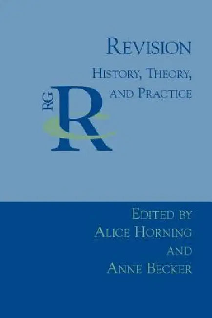 Revision: History, Theory, and Practice by Alice Horning, Anne Becker, Alice S. Horning