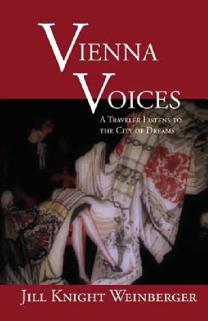 Vienna Voices: A Traveler Listens to the City of Dreams by Jill Knight Weinberger