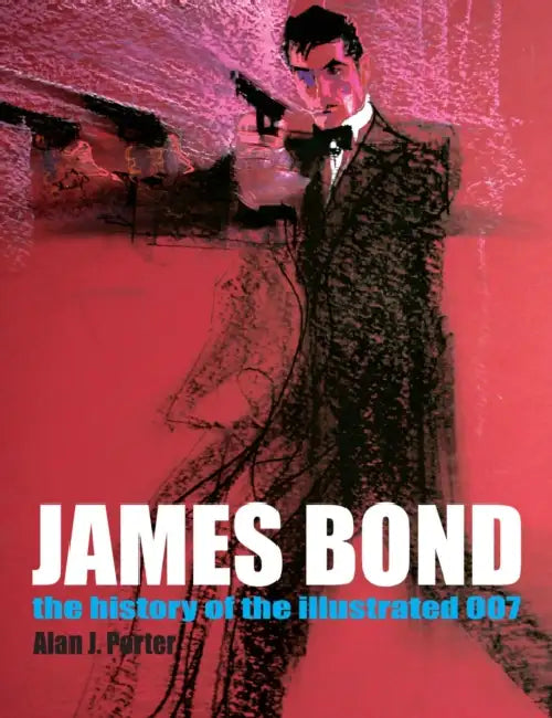 James Bond: The History of the Illustrated 007 by Alan J. Porter, Various