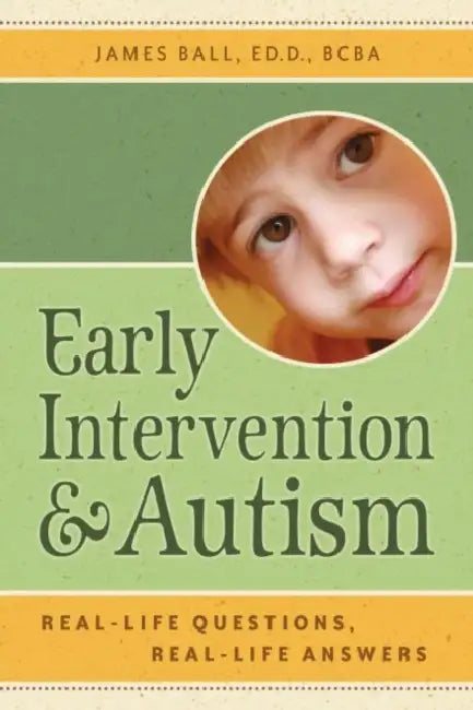 Early Intervention and Autism: Real-Life Questions, Real-Life Answers by James Ball