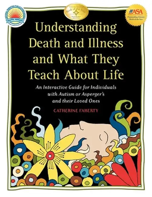 Understanding Death and Illness and What They Teach about Life: An Interactive Guide for Individuals with Autism or Asperger's and Their Loved Ones by Catherine Faherty