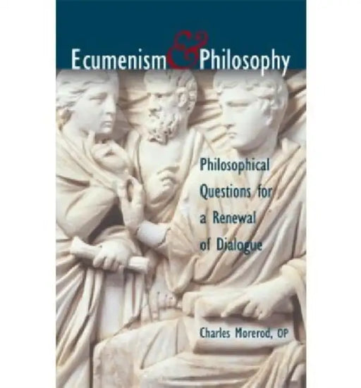 Ecumenism & Philosophy: Philosophical Questions for a Renewal of Dialogue by Charles Morerod
