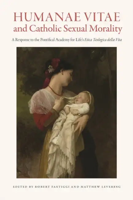 Humanae Vitae and Catholic Sexual Morality: A Response to the Pontifical Academy for Life's Etica Teologica Della Vita by Robert L. Fastiggi, Matthew Levering