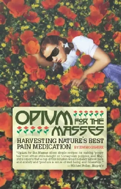Opium for the Masses: Harvesting Nature's Best Pain Medication by Jim Hogshire