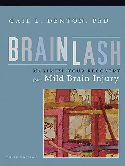 Brainlash: Maximize Your Recovery from Mild Brain Injury by Gail L. Denton
