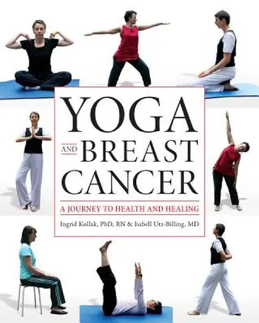 Yoga and Breast Cancer: A Journey to Health and Healing by Ingrid Kollak