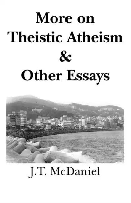 More on Theistic Atheism & Other Essays by J. T. McDaniel