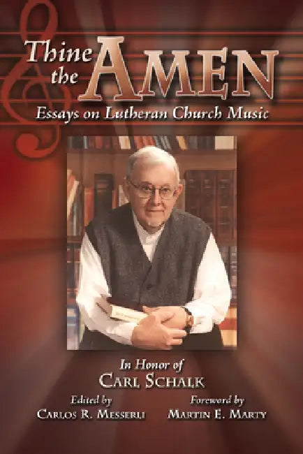 Thine the Amen: Essays on Lutheran Church Music - In Honor of Carl Schalk by Carlos R. Messerli, Martin E. Marty