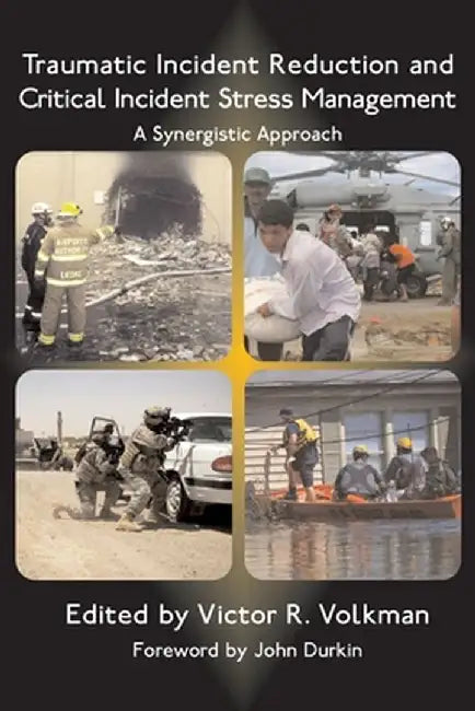 Traumatic Incident Reduction and Critical Incident Stress Management: A Synergistic Approach by Victor R. Volkman