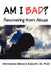 Am I Bad? Recovering from Abuse by III Heyward Bruce Ewart