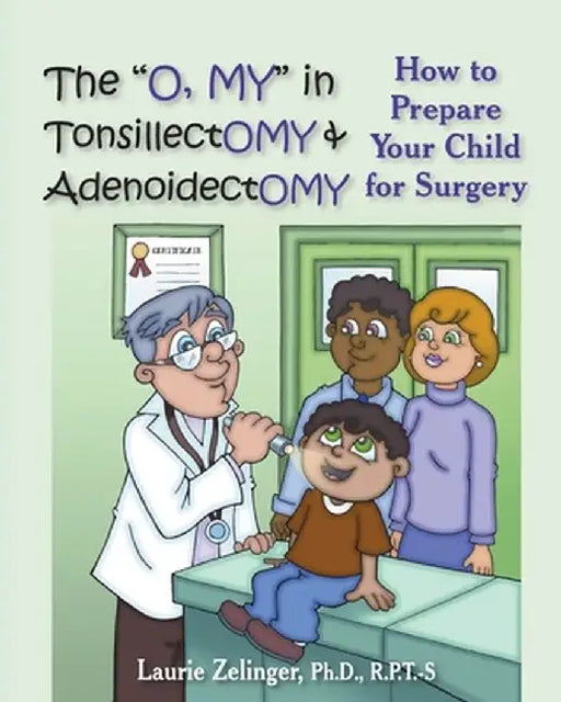The O, My in Tonsillectomy & Adenoidectomy: How to Prepare Your Child for Surgery, a Parent's Manual by Laurie E. Zelinger
